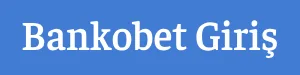 Bankobet Yeni Giriş Adresi